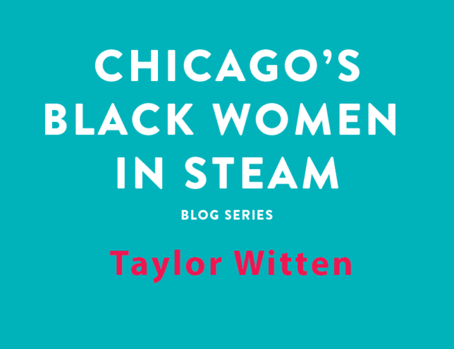 Chicago's Black Women in STEAM Blog Series | Taylor Witten